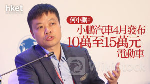電動車價格戰｜何小鵬：小鵬汽車4月發布10萬至15萬元電動車 使用全新品牌 小鵬汽車升5%