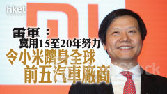 小米1810｜雷軍：冀用15至20年努力 令小米躋身全球前五汽車廠商 小米升2%