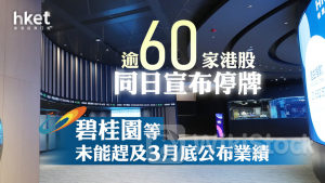 停牌潮｜逾60家港股同日宣布停牌 碧桂園、沛嘉醫療等未能趕及3月底公布業績