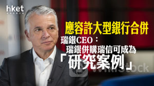瑞銀UBS｜瑞銀CEO安思杰：瑞銀併購瑞信可成為「研究案例」 應容許大型銀行合併