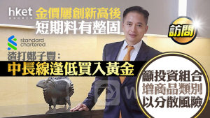 金價走勢｜渣打鄭子豐：金價屢創新高後短期料有整固、中長線逢低買入 籲投資組合增商品類別以分散風險