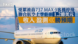 美股業績｜聯合航空UAL上季虧損1.2億美元、受累波音737 MAX 9客機停飛 收入、盈測勝預期 股價盤前升近半成