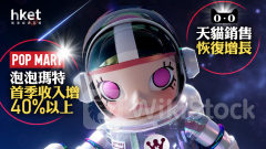 盲盒股｜泡泡瑪特曾升6%破頂 首季收入增40%以上 天貓銷售恢復增長、抖音有望今年超越？