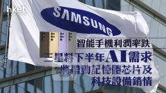 Samsung｜三星料下半年AI需求將帶動記憶體芯片及科技設備銷情 智能手機利潤率跌