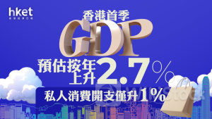 香港經濟｜香港首季GDP預估按年上升2.7%、遠超預期 恒生薛俊昇：內需續是經濟增長動力、消費信心料進一步改善