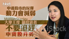 大行看法｜大摩王瀅：中港股市的反彈動力會減弱 籲投資者不要追趕中資股升勢