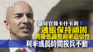 美國減息｜儲局官員卡什卡利：通脹保持頑固將降低調整利率迫切性 利率或長時間按兵不動