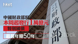 特別國債｜中國財政部本周起發行1萬億元特別國債 最長年期50年