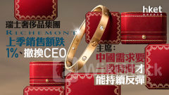 Cartier母企｜瑞士奢侈品集團Richemont上季銷售額跌1%、撤換CEO 主席：中國需求要一段時間才能持續反彈