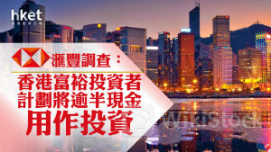 滙豐調查｜滙豐：香港富裕投資者計劃將逾半現金用作投資