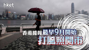 打風不停市｜香港據報最早九月開始打風照開市 料港交所未來數周內宣布 財庫局：目標年中公布詳情（第二版）