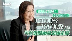 大行看法｜法巴譚慧敏：料大市短期17000至19000點上落 可候低吸納高息國企股