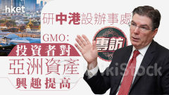 基金攻港｜GMO：投資者對亞洲資產的興趣提高 研中港設辦事處