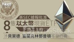 加密貨幣｜美SEC據報批准8隻以太幣現貨ETF下周二上市 涉貝萊德、富蘭克林鄧普頓等發行商