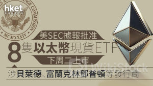 加密貨幣｜美SEC據報批准8隻以太幣現貨ETF下周二上市 涉貝萊德、富蘭克林鄧普頓等發行商