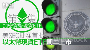 加密貨幣｜美SEC批准首批以太幣現貨ETF周二上市 第二隻加密貨幣現貨ETF